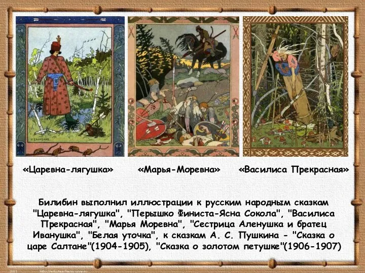 Билибин выполнил иллюстрации к русским народным сказкам "Царевна-лягушка", "Перышко Финиста-Ясна Сокола", "Василиса Прекрасная",