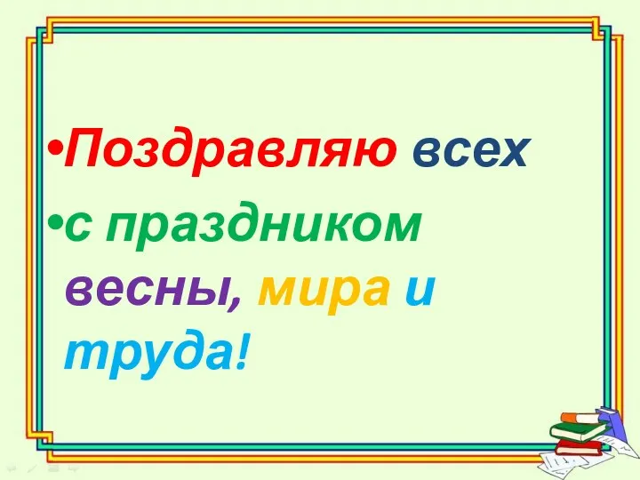 Поздравляю всех с праздником весны, мира и труда!