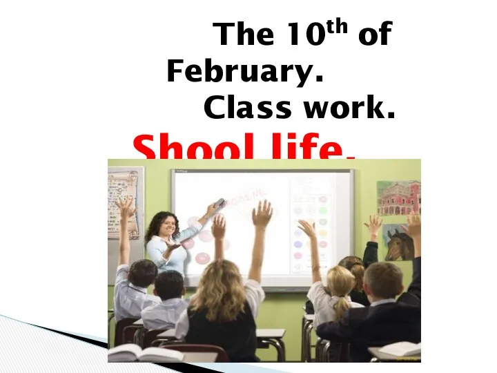 The 10th of February. Class work. Shool life.