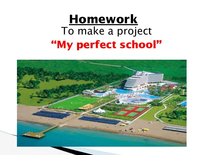 To make a project “My perfect school” Homework