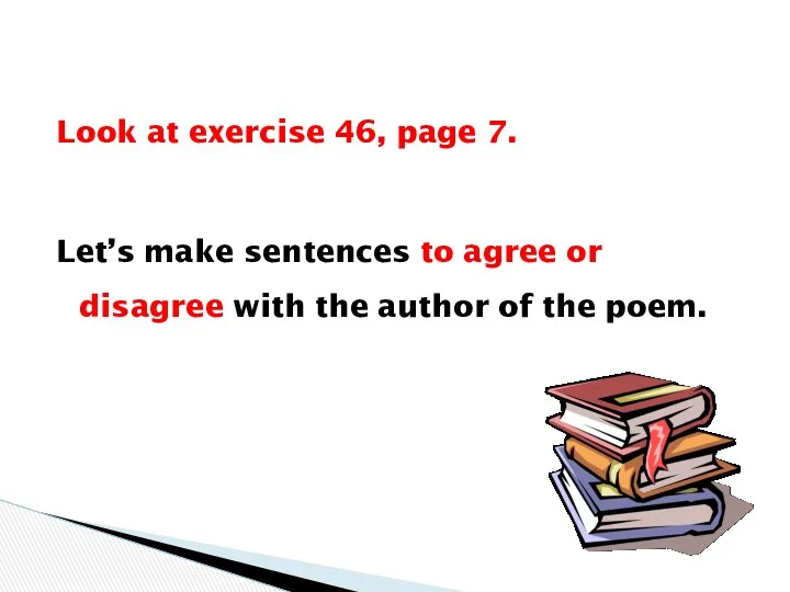 Look at exercise 46, page 7. Let’s make sentences to