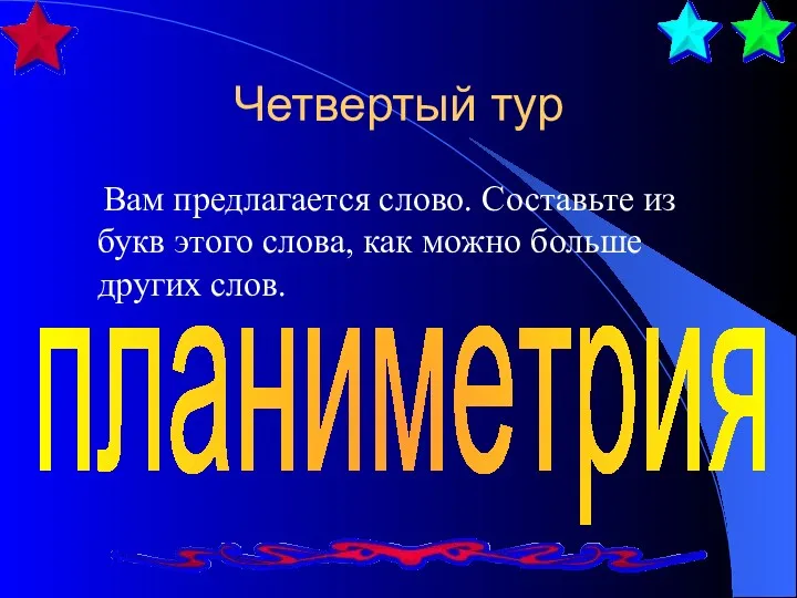 Четвертый тур Вам предлагается слово. Составьте из букв этого слова, как можно больше других слов. планиметрия