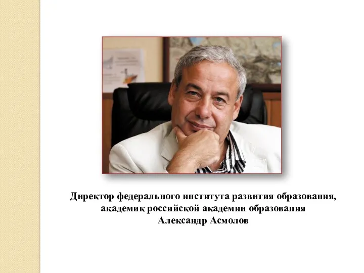 Директор федерального института развития образования, академик российской академии образования Александр Асмолов