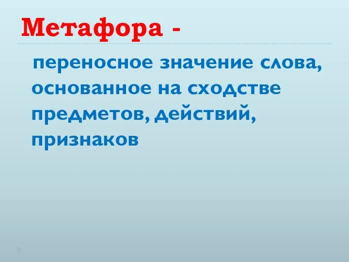 Метафора - переносное значение слова, основанное на сходстве предметов, действий, признаков