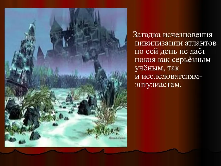 Загадка исчезновения цивилизации атлантов по сей день не даёт покоя как серьёзным учёным, так и исследователям-энтузиастам.