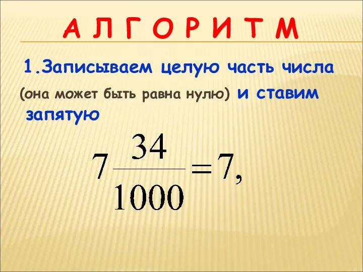 А Л Г О Р И Т М 1.Записываем целую часть числа (она