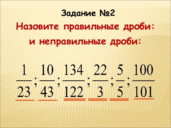 Задание №2 Назовите правильные дроби: и неправильные дроби: