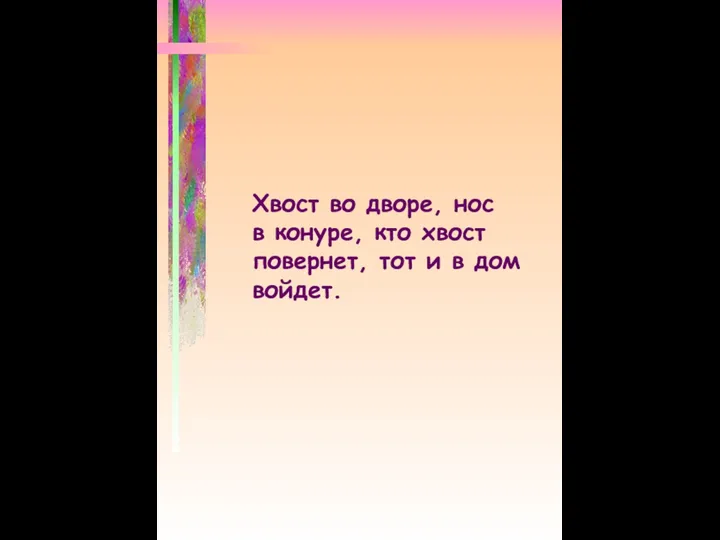 Хвост во дворе, нос в конуре, кто хвост повернет, тот и в дом войдет.