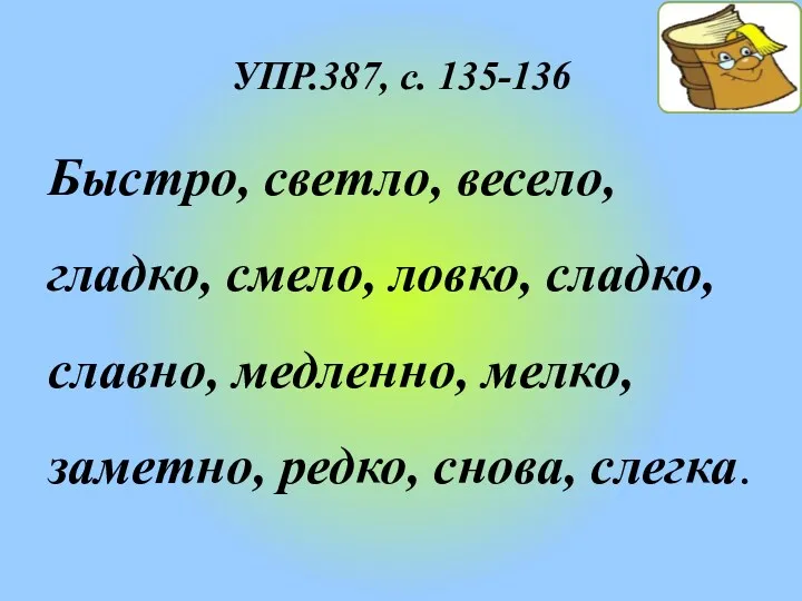 УПР.387, с. 135-136 Быстро, светло, весело, гладко, смело, ловко, сладко,