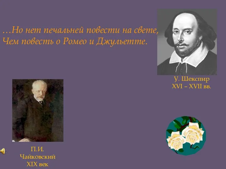 У. Шекспир XVI – XVII вв. П.И. Чайковский XIX век