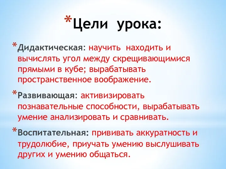 Цели урока: Дидактическая: научить находить и вычислять угол между скрещивающимися прямыми в кубе;