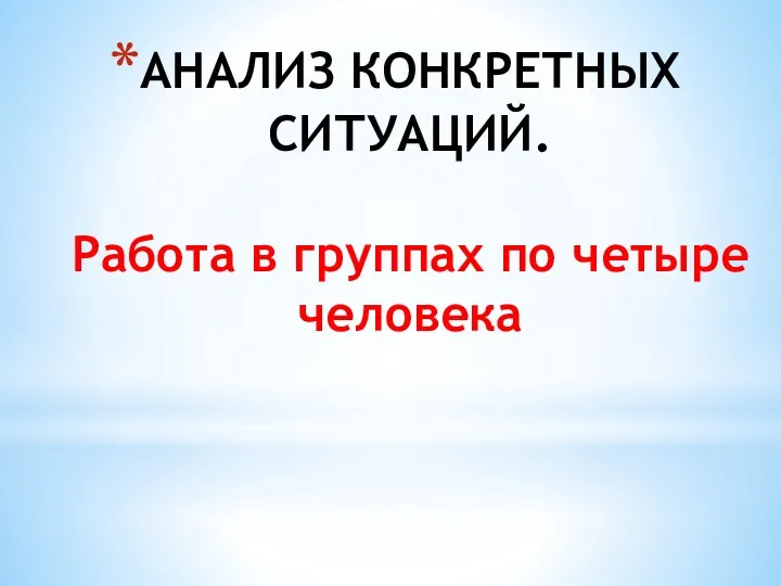 АНАЛИЗ КОНКРЕТНЫХ СИТУАЦИЙ. Работа в группах по четыре человека