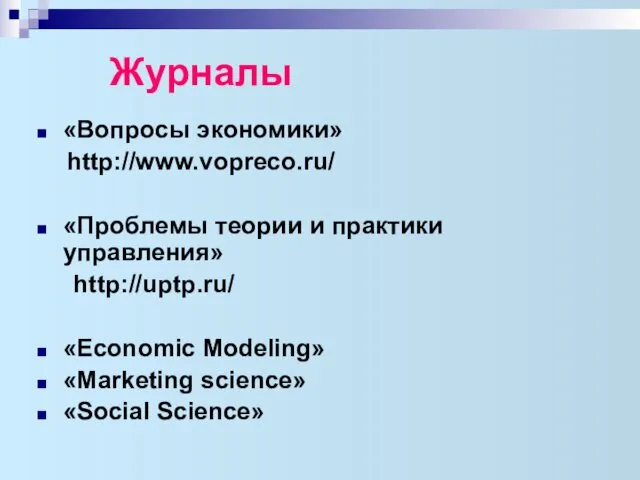 Журналы «Вопросы экономики» http://www.vopreco.ru/ «Проблемы теории и практики управления» http://uptp.ru/ «Economic Modeling» «Marketing science» «Social Science»