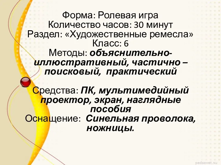 Форма: Ролевая игра Количество часов: 30 минут Раздел: «Художественные ремесла»