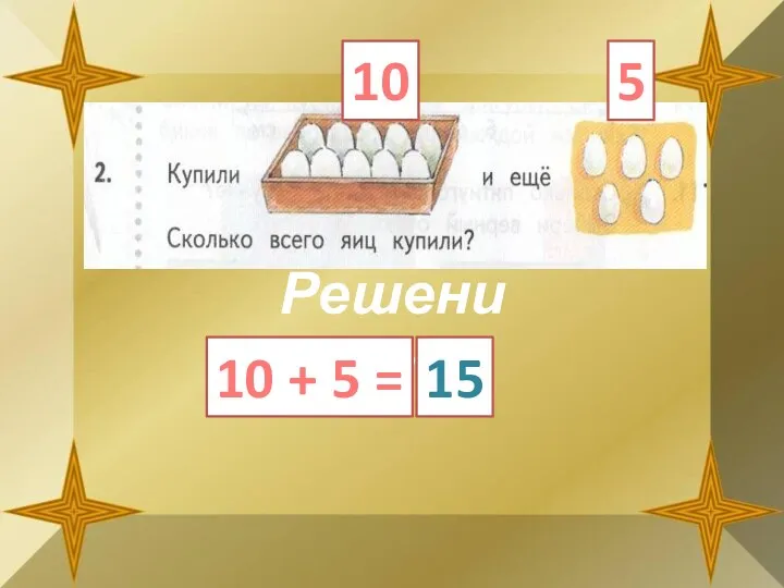 10 5 Решение: 10 + 5 = 15