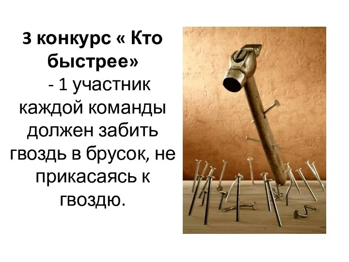 3 конкурс « Кто быстрее» - 1 участник каждой команды должен забить гвоздь