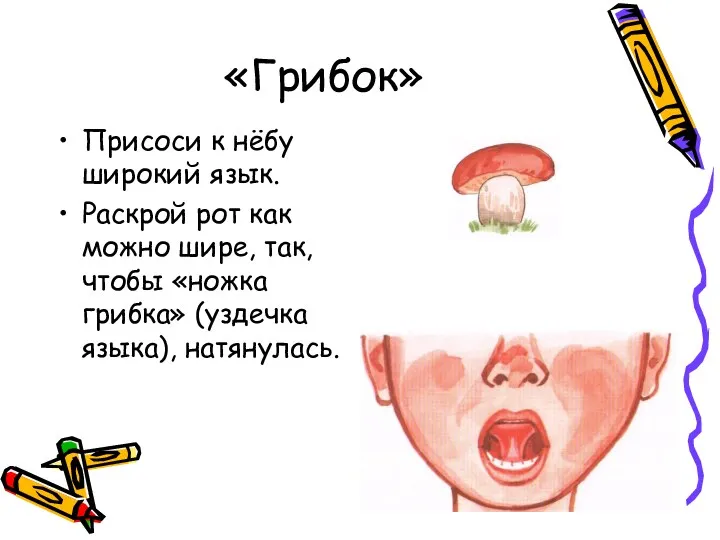 «Грибок» Присоси к нёбу широкий язык. Раскрой рот как можно шире, так, чтобы