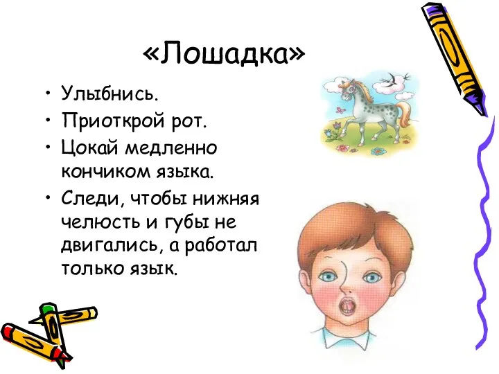 «Лошадка» Улыбнись. Приоткрой рот. Цокай медленно кончиком языка. Следи, чтобы нижняя челюсть и