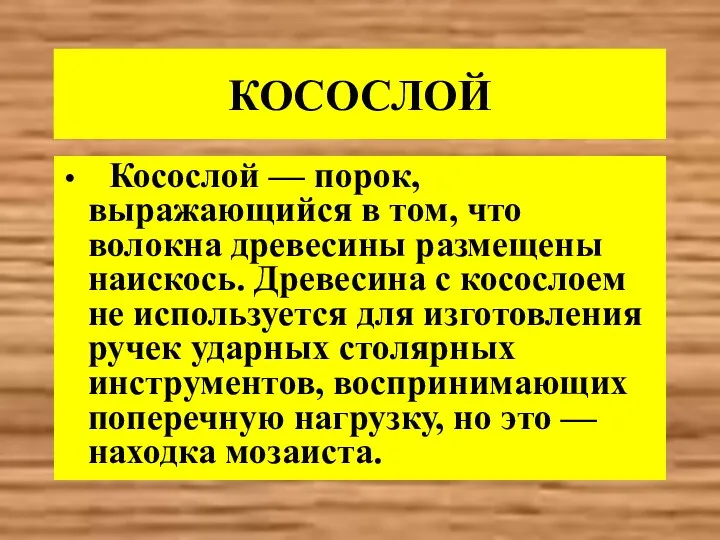 КОСОСЛОЙ Косослой — порок, выражающийся в том, что волокна древесины