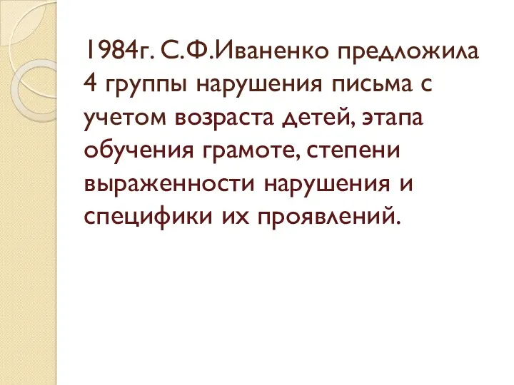 1984г. С.Ф.Иваненко предложила 4 группы нарушения письма с учетом возраста детей, этапа обучения