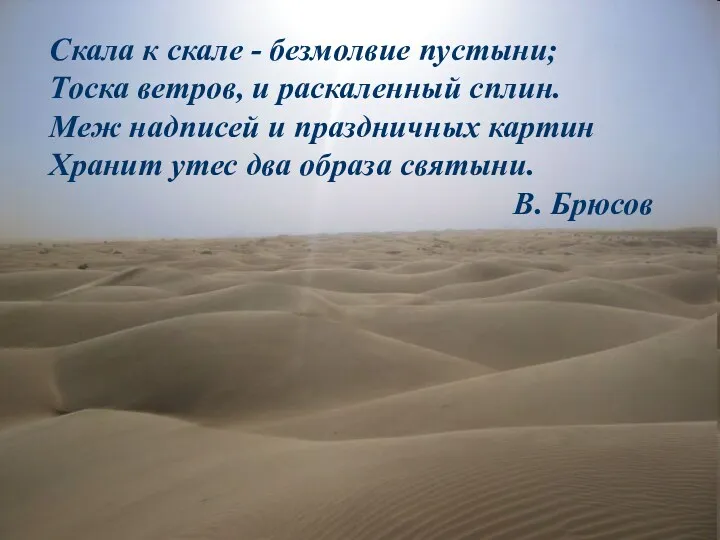 Скала к скале - безмолвие пустыни; Тоска ветров, и раскаленный сплин. Меж надписей