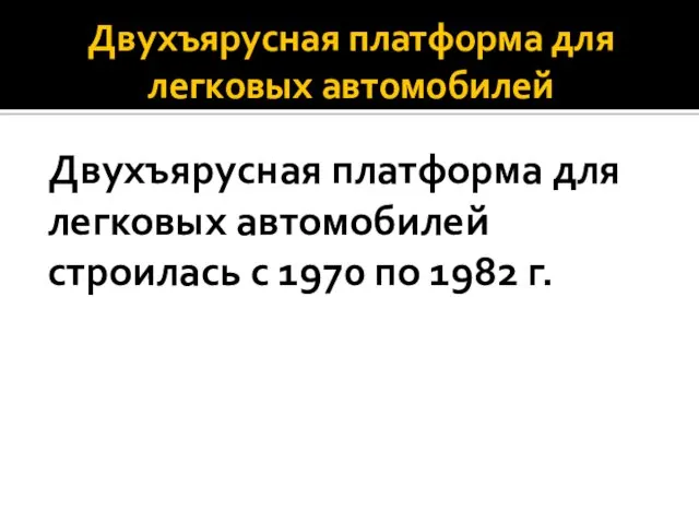 Двухъярусная платформа для легковых автомобилей Двухъярусная платформа для легковых автомобилей строилась с 1970 по 1982 г.