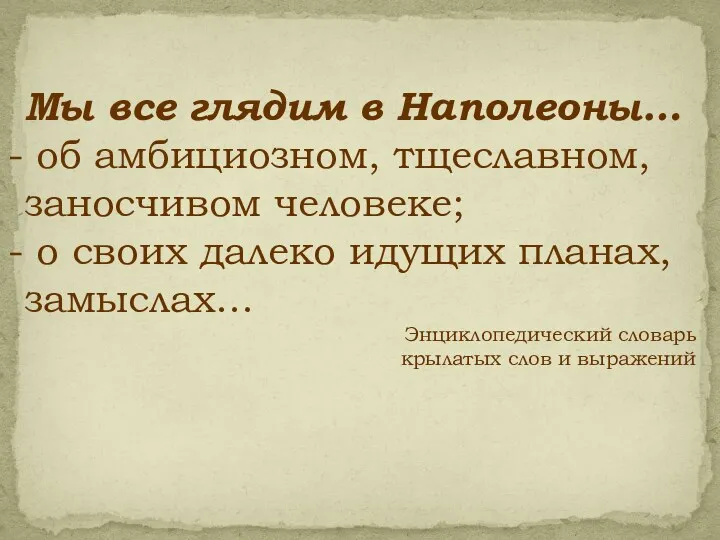 Мы все глядим в Наполеоны… об амбициозном, тщеславном, заносчивом человеке;