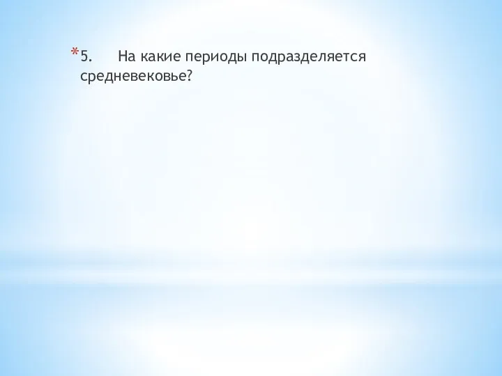 5. На какие периоды подразделяется средневековье?