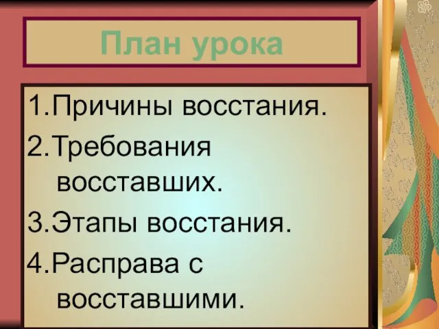 План урока 1.Причины восстания. 2.Требования восставших. 3.Этапы восстания. 4.Расправа с восставшими.