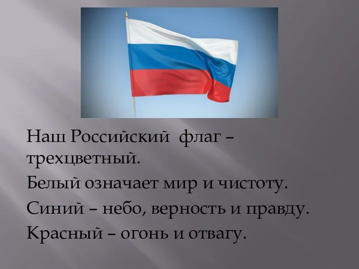 Наш Российский флаг – трехцветный. Белый означает мир и чистоту. Синий – небо,