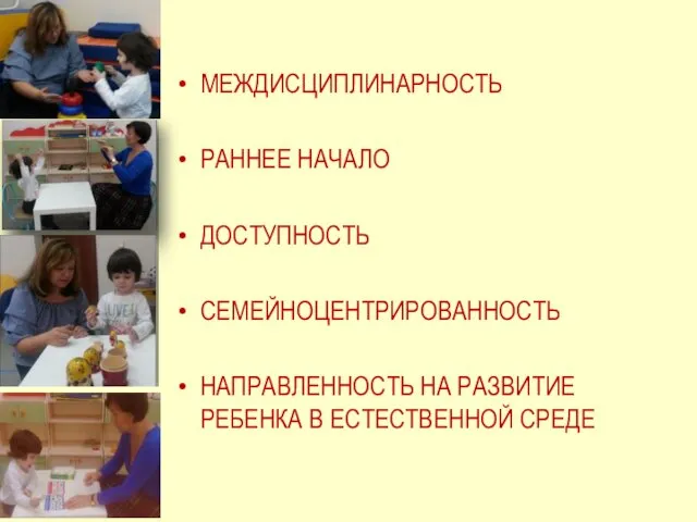 МЕЖДИСЦИПЛИНАРНОСТЬ РАННЕЕ НАЧАЛО ДОСТУПНОСТЬ СЕМЕЙНОЦЕНТРИРОВАННОСТЬ НАПРАВЛЕННОСТЬ НА РАЗВИТИЕ РЕБЕНКА В ЕСТЕСТВЕННОЙ СРЕДЕ