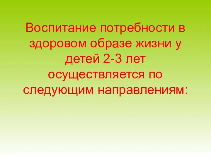 Воспитание потребности в здоровом образе жизни у детей 2-3 лет осуществляется по следующим направлениям: