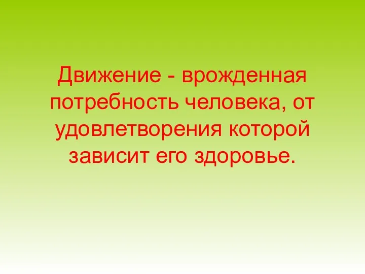 Движение - врожденная потребность человека, от удовлетворения которой зависит его здоровье.