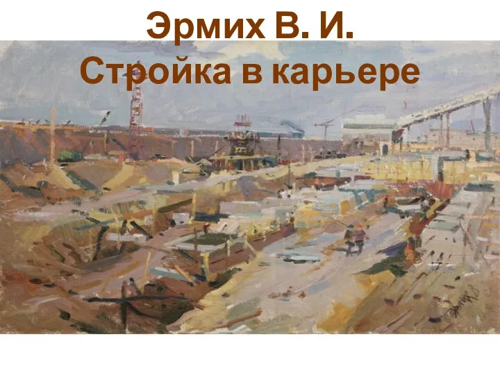 Эрмих В. И. Стройка в карьере