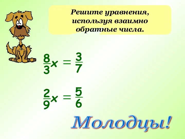 Решите уравнения, используя взаимно обратные числа. Молодцы!