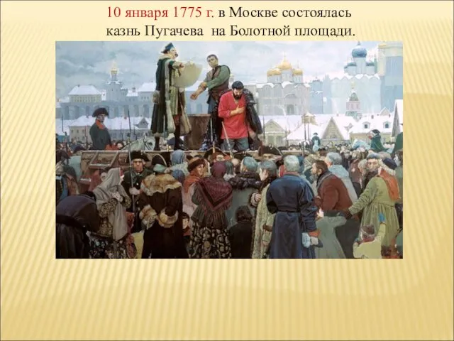 10 января 1775 г. в Москве состоялась казнь Пугачева на Болотной площади.