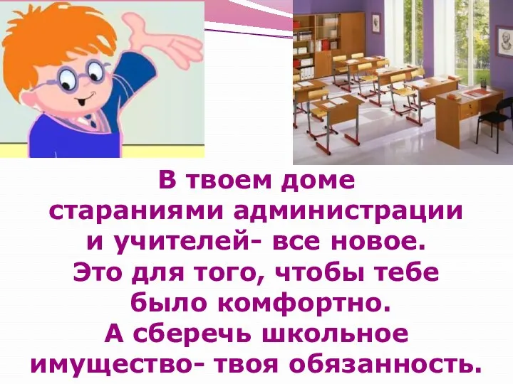 В твоем доме стараниями администрации и учителей- все новое. Это для того, чтобы