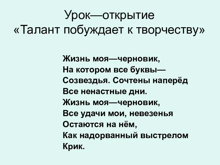 Урок—открытие «Талант побуждает к творчеству» Жизнь моя—черновик, На котором все