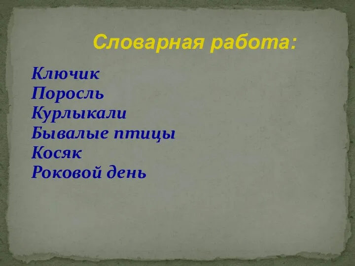 Словарная работа: Ключик Поросль Курлыкали Бывалые птицы Косяк Роковой день