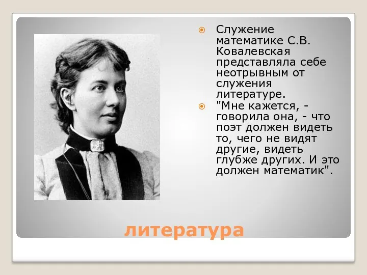 литература Служение математике С.В.Ковалевская представляла себе неотрывным от служения литературе. "Мне кажется, -