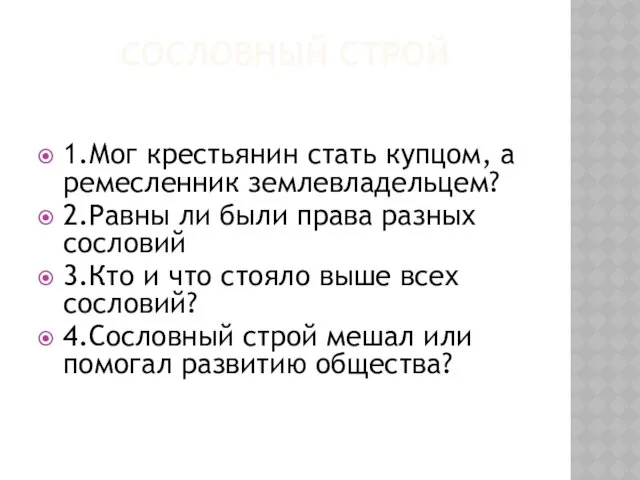 СОСЛОВНЫЙ СТРОЙ 1.Мог крестьянин стать купцом, а ремесленник землевладельцем? 2.Равны