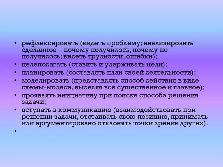 рефлексировать (видеть проблему; анализировать сделанное – почему получилось, почему не