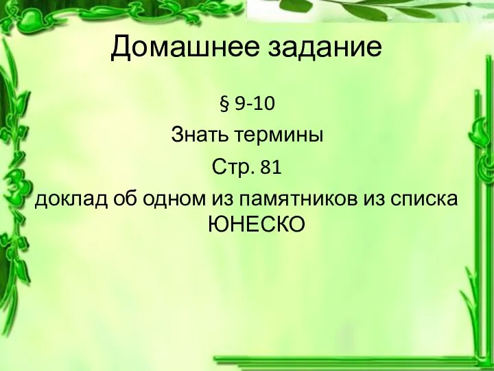 Домашнее задание § 9-10 Знать термины Стр. 81 доклад об одном из памятников из списка ЮНЕСКО