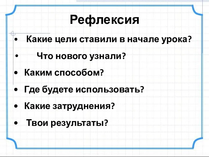 • Какие цели ставили в начале урока? Что нового узнали?