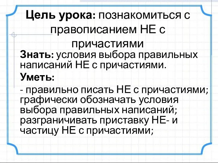 Цель урока: познакомиться с правописанием НЕ с причастиями Знать: условия