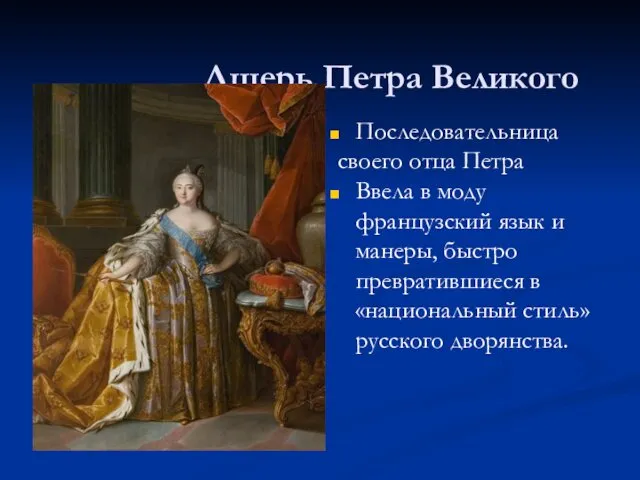 Дщерь Петра Великого Последовательница своего отца Петра Ввела в моду французский язык и