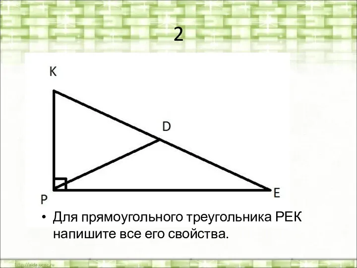 2 Для прямоугольного треугольника РЕК напишите все его свойства.