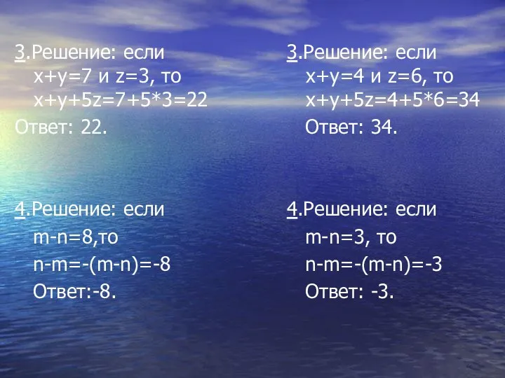 3.Решение: если x+y=7 и z=3, то x+y+5z=7+5*3=22 Ответ: 22. 4.Решение: