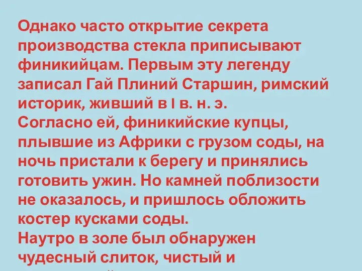 Однако часто открытие секрета производства стекла приписывают финикийцам. Первым эту