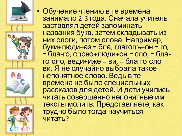 Обучение чтению в те времена занимало 2-3 года. Сначала учитель заставлял детей запоминать